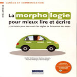 LA MORPHOLOGIE POUR MIEUX LIRE ET ECRIRE. 55 ACTIVITES POUR DECOUVRIR LES REGLES DE FORMATION DES MOTS, Berthiaume Rachel