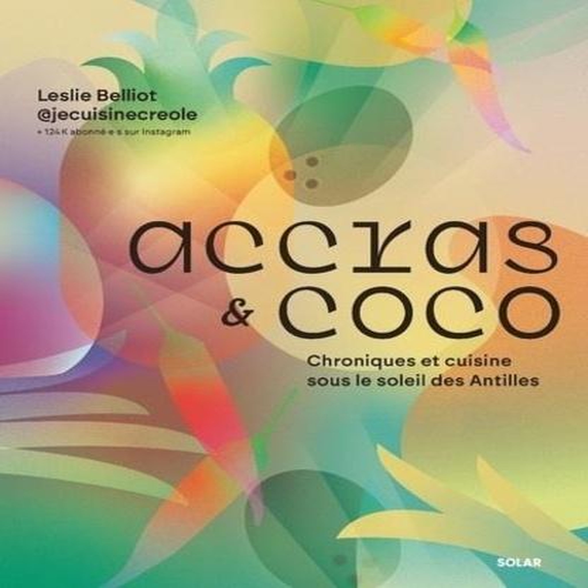 ACCRAS ET COCO. CHRONIQUES ET CUISINE SOUS LE SOLEIL DES ANTILLES, Belliot Leslie