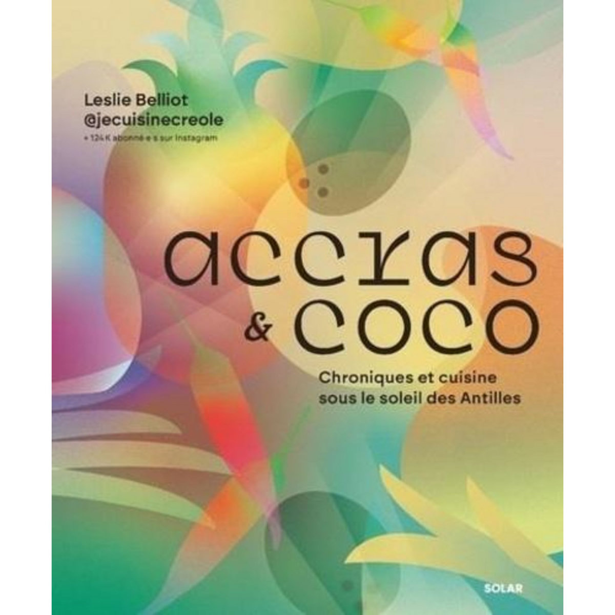 ACCRAS ET COCO. CHRONIQUES ET CUISINE SOUS LE SOLEIL DES ANTILLES, Belliot Leslie
