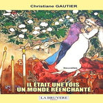 IL ETAIT UNE FOIS UN MONDE REENCHANTE, Gautier Christiane