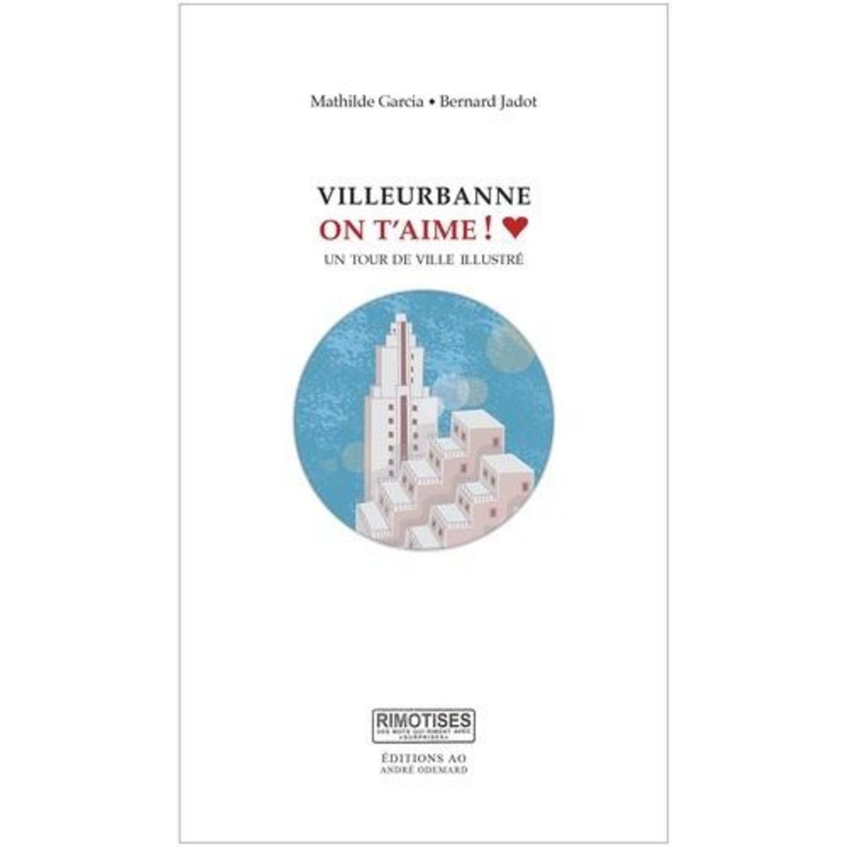 VILLEURBANNE, ON T'AIME ! UN TOUR DE VILLE ILLUSTRE, Jadot Bernard