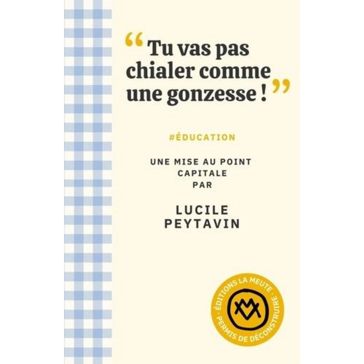 TU VAS PAS CHIALER COMME UNE GONZESSE ! . #EDUCATION, UNE MISE AU POINT CAPITALE, Peytavin Lucile