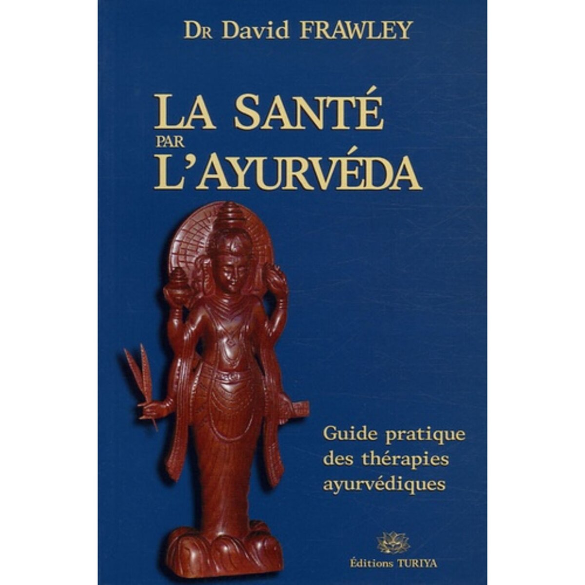  LA SANTE PAR L'AYURVEDA. GUIDE PRATIQUE DES THERAPIES AYURVEDIQUES, Frawley David