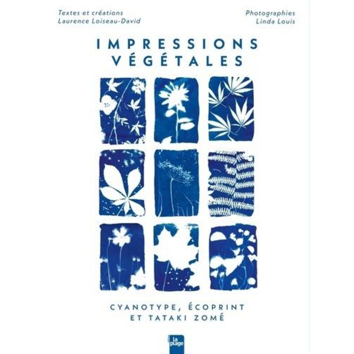 IMPRESSIONS VEGETALES. CYANOTYPE, ECOPRINT ET TATAKI ZOME, Loiseau-David Laurence