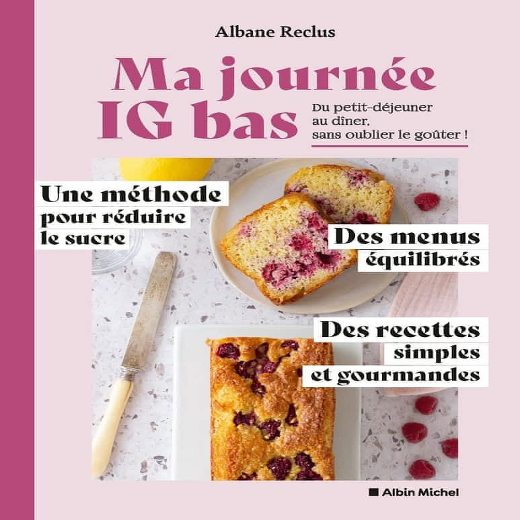 MA JOURNEE IG BAS. DU PETIT-DEJEUNER AU DINER, SANS OUBLIER LE GOUTER ! UNE METHODE POUR REDUIRE LE SUCRE, DES MENUS EQUILIBRES, DES RECETTES SIMPLES ET GOURMANDES, Reclus Albane