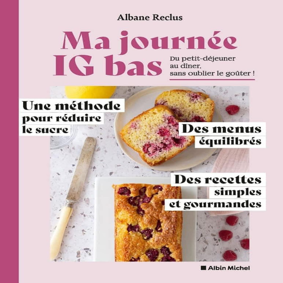 MA JOURNEE IG BAS. DU PETIT-DEJEUNER AU DINER, SANS OUBLIER LE GOUTER ! UNE METHODE POUR REDUIRE LE SUCRE, DES MENUS EQUILIBRES, DES RECETTES SIMPLES ET GOURMANDES, Reclus Albane
