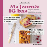 MA JOURNEE IG BAS. DU PETIT-DEJEUNER AU DINER, SANS OUBLIER LE GOUTER ! UNE METHODE POUR REDUIRE LE SUCRE, DES MENUS EQUILIBRES, DES RECETTES SIMPLES ET GOURMANDES, Reclus Albane