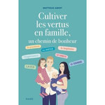 CULTIVER LES VERTUS EN FAMILLE, UN CHEMIN DE BONHEUR, Amiot Matthias