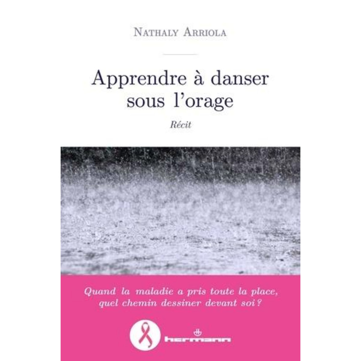 APPRENDRE A DANSER SOUS L'ORAGE. RECIT D'UNE LUTTE CONTRE LE CANCER, Arriola Nathaly
