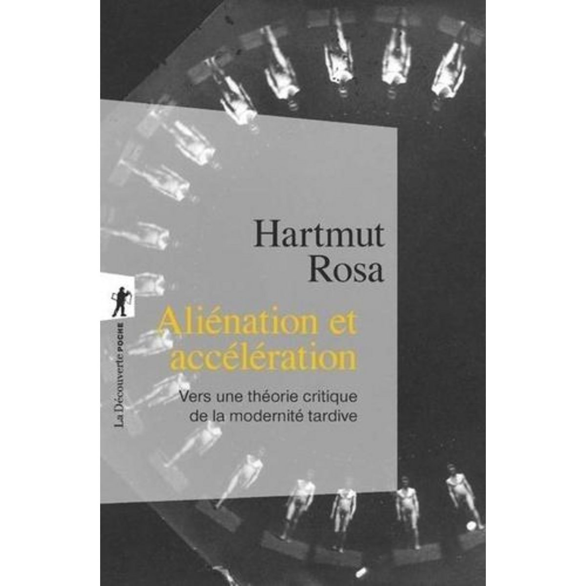 Aliénation et accélération. Vers une théorie critique de la modernité tardive, Rosa Hartmut