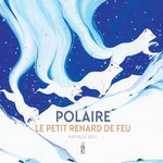 POLAIRE. LE PETIT RENARD DE FEU, Joly Mathilde