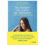 SE FORGER UN COEUR DE DIAMANT. LA QUETE D'UN BONHEUR INALTERABLE, Arsène Karine