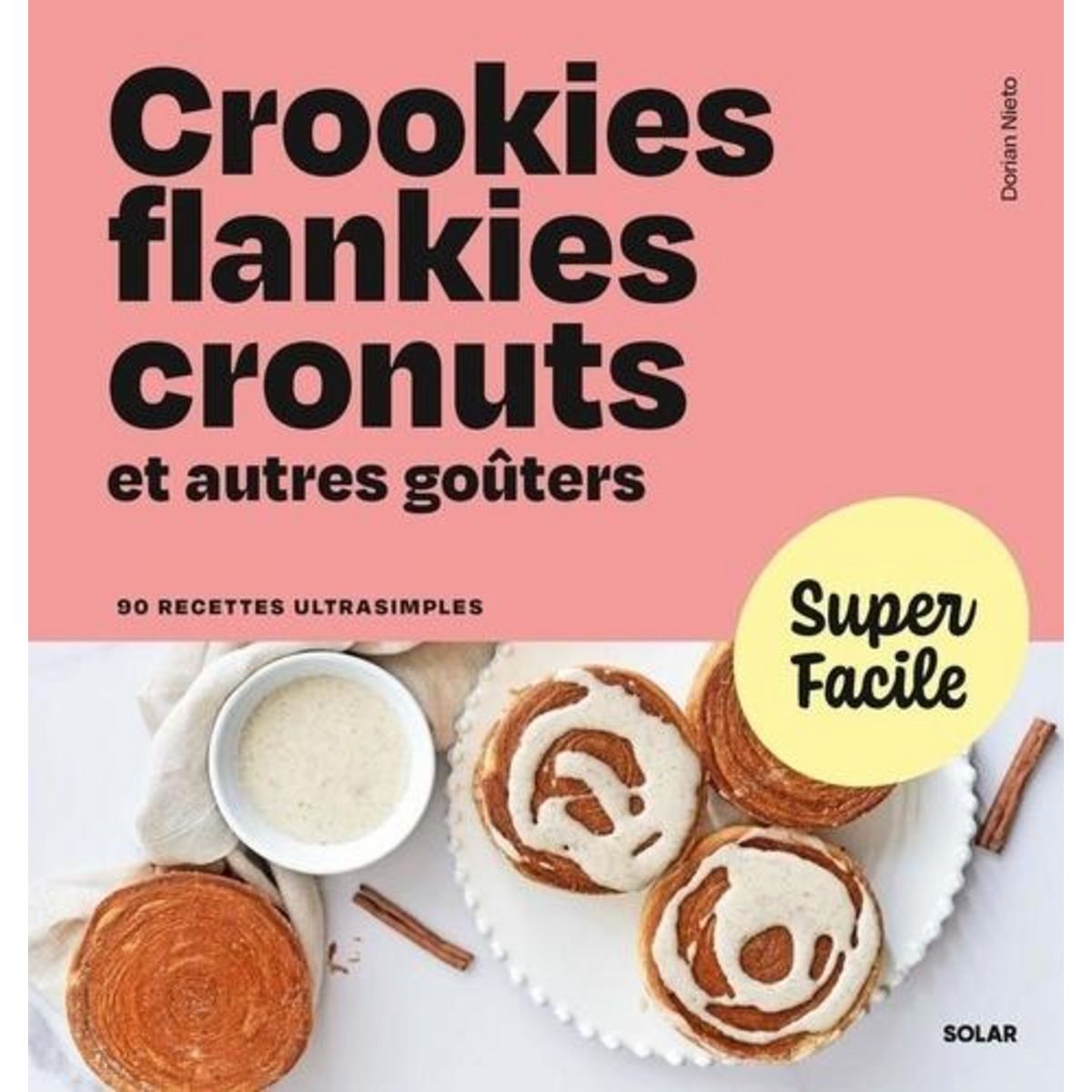 CROOKIES, FLANKIES, CRONUTS ET AUTRES GOUTERS. 90 RECETTES ULTRASIMPLES, Nieto Dorian