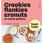 CROOKIES, FLANKIES, CRONUTS ET AUTRES GOUTERS. 90 RECETTES ULTRASIMPLES, Nieto Dorian
