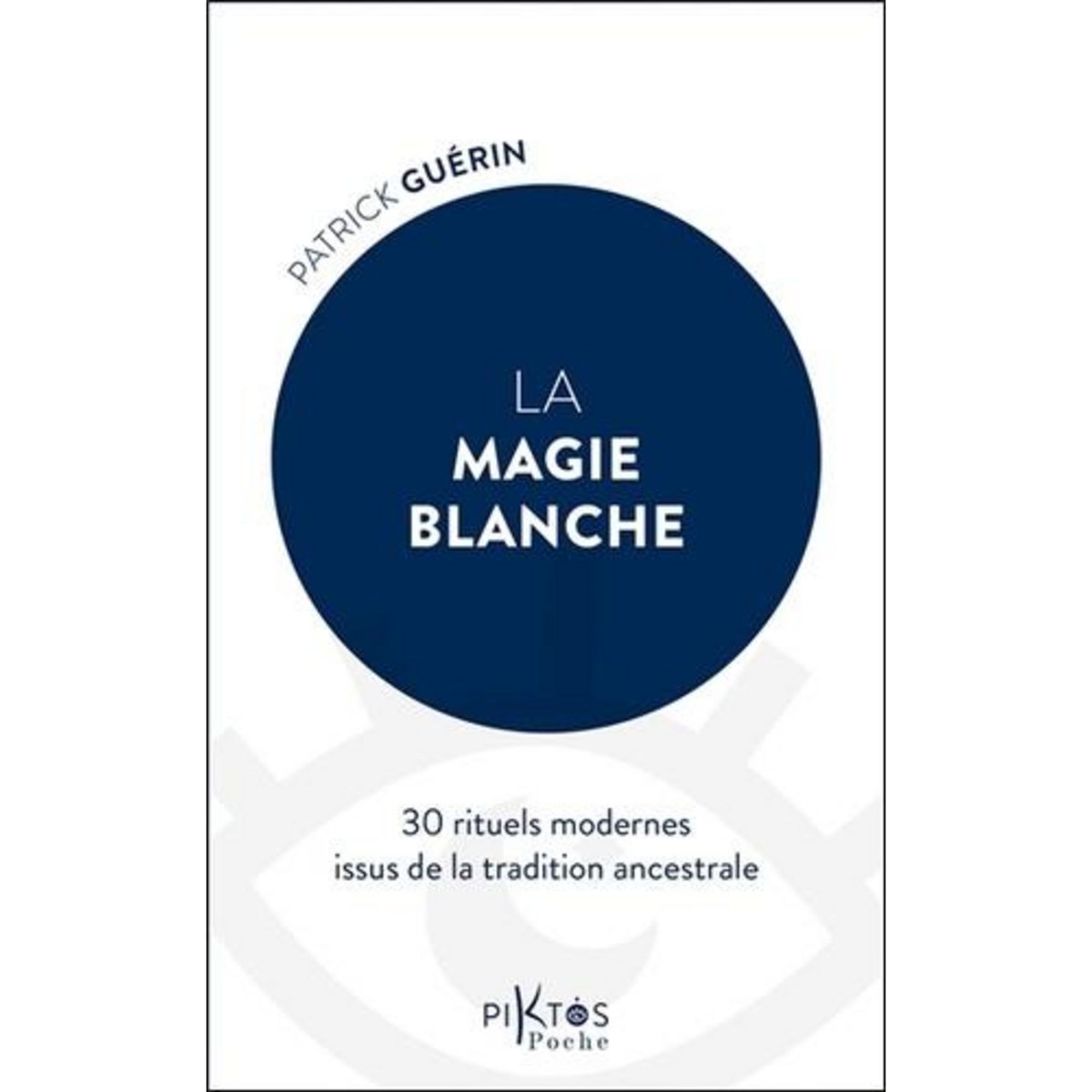 LA MAGIE BLANCHE. 30 RITUELS MODERNES ISSUS DE LA TRADITION ANCESTRALE, Guérin Patrick