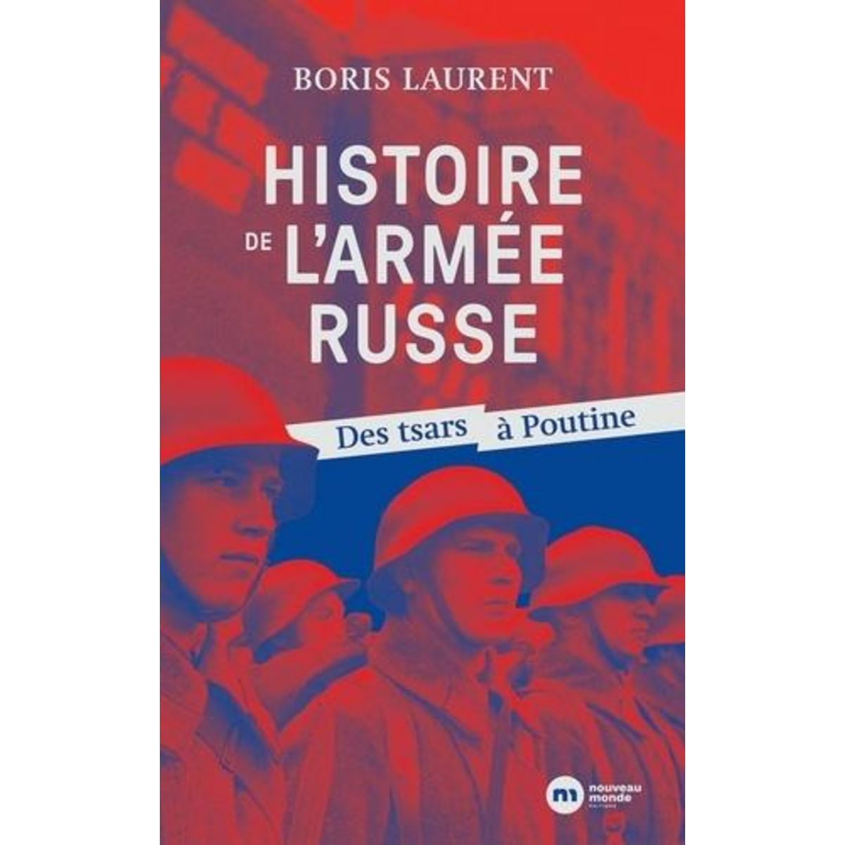 HISTOIRE DE L'ARMEE RUSSE. DES TSARS A POUTINE, Laurent Boris