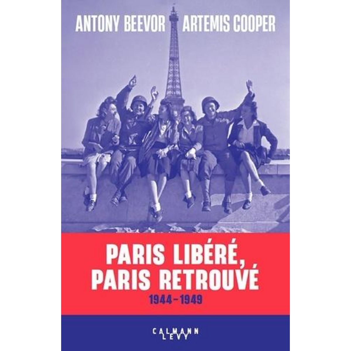 PARIS LIBERE, PARIS RETROUVE. 1944-1949, EDITION REVUE ET AUGMENTEE, Beevor Antony