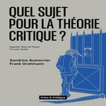 QUEL SUJET POUR LA THEORIE CRITIQUE ? AIGUISER MARX ET FREUD L'UN PAR L'AUTRE, Aumercier Sandrine