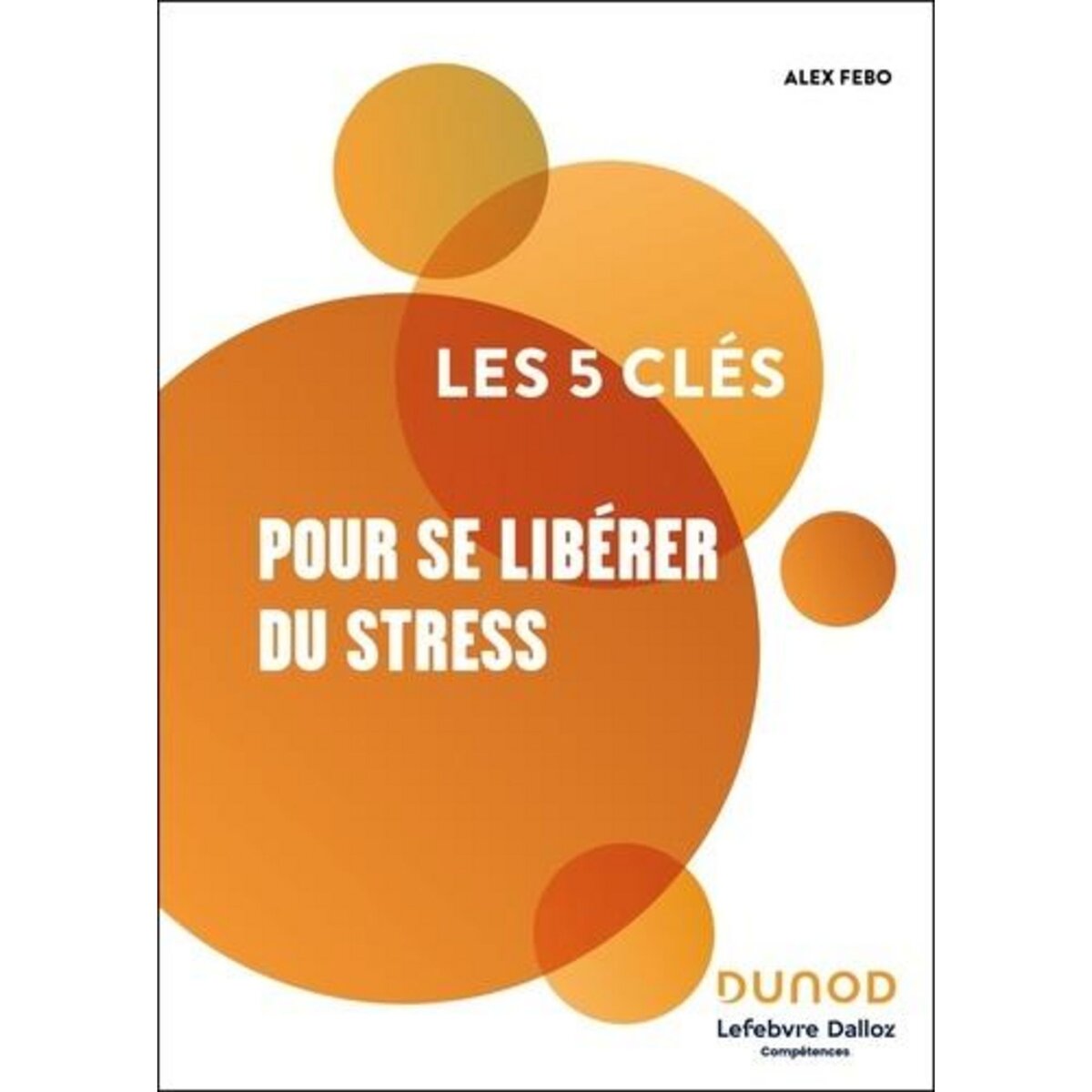LES 5 CLES POUR SE LIBERER DU STRESS, Fébo Alex