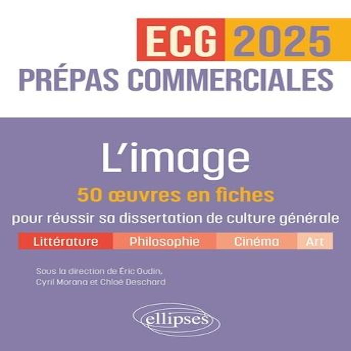 L'IMAGE. 50 OEUVRES EN FICHES POUR REUSSIR SA DISSERTATION DE CULTURE GENERALE PREPAS COMMERCIALES ECG/ECT, EDITION 2025, Oudin Eric
