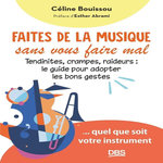 FAITES DE LA MUSIQUE SANS VOUS FAIRE MAL. TENDINITES, CRAMPES, RAIDEURS : LE GUIDE POUR ADOPTER LES BONS GESTES, Bouissou Céline