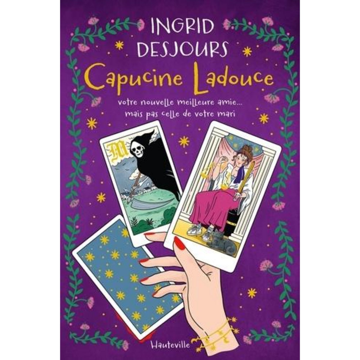 CAPUCINE LADOUCE. VOTRE NOUVELLE MEILLEURE AMIE... MAIS PAS CELLE DE VOTRE MARI, Desjours Ingrid
