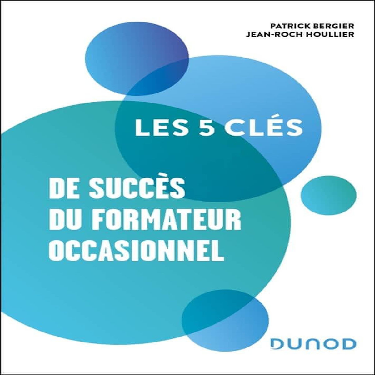 LES 5 CLES DE SUCCES DU FORMATEUR OCCASIONNEL, Bergier Patrick