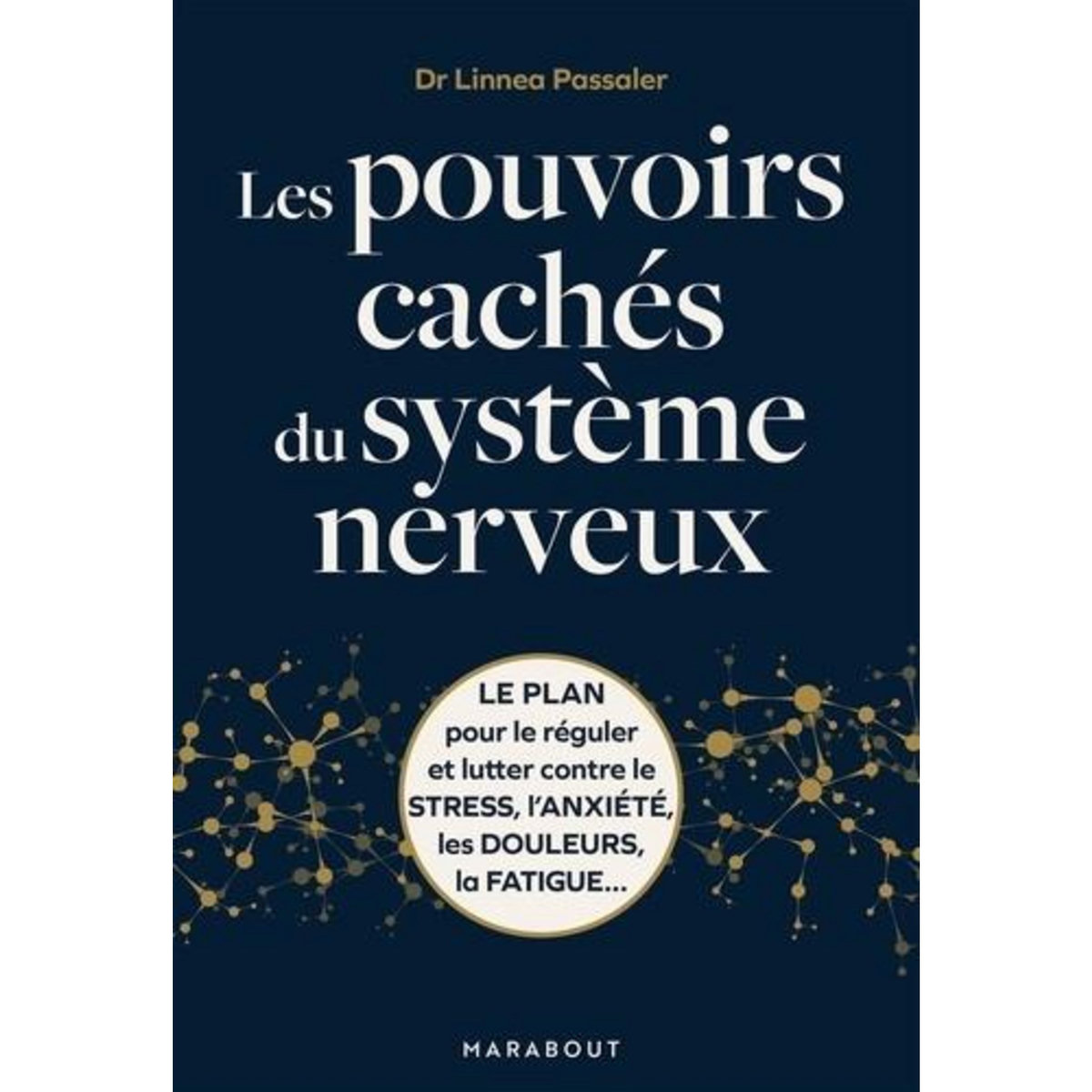 LES POUVOIRS CACHES DU SYSTEME NERVEUX. LE PLAN POUR LE REGULER ET LUTTER CONTRE LE STRESS, L'ANXIETE, LES DOULEURS, LA FATIGUE..., Passaler Linnea