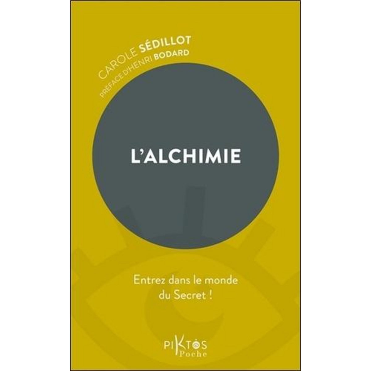 L'ALCHIMIE. ENTREZ DANS LE MONDE DU SECRET !, Sédillot Carole