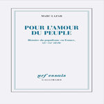 POUR L'AMOUR DU PEUPLE. HISTOIRE DU POPULISME EN FRANCE, XIXE-XXIE SIECLE, Lazar Marc