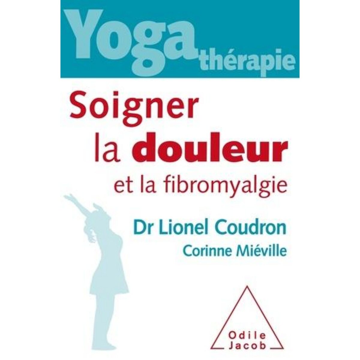  YOGA-THERAPIE. SOIGNER LA DOULEUR ET LA FIBROMYALGIE, Coudron Lionel