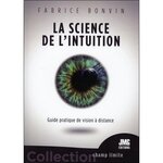 LA SCIENCE DE L'INTUITION. GUIDE PRATIQUE DE VISION A DISTANCE, Bonvin Fabrice