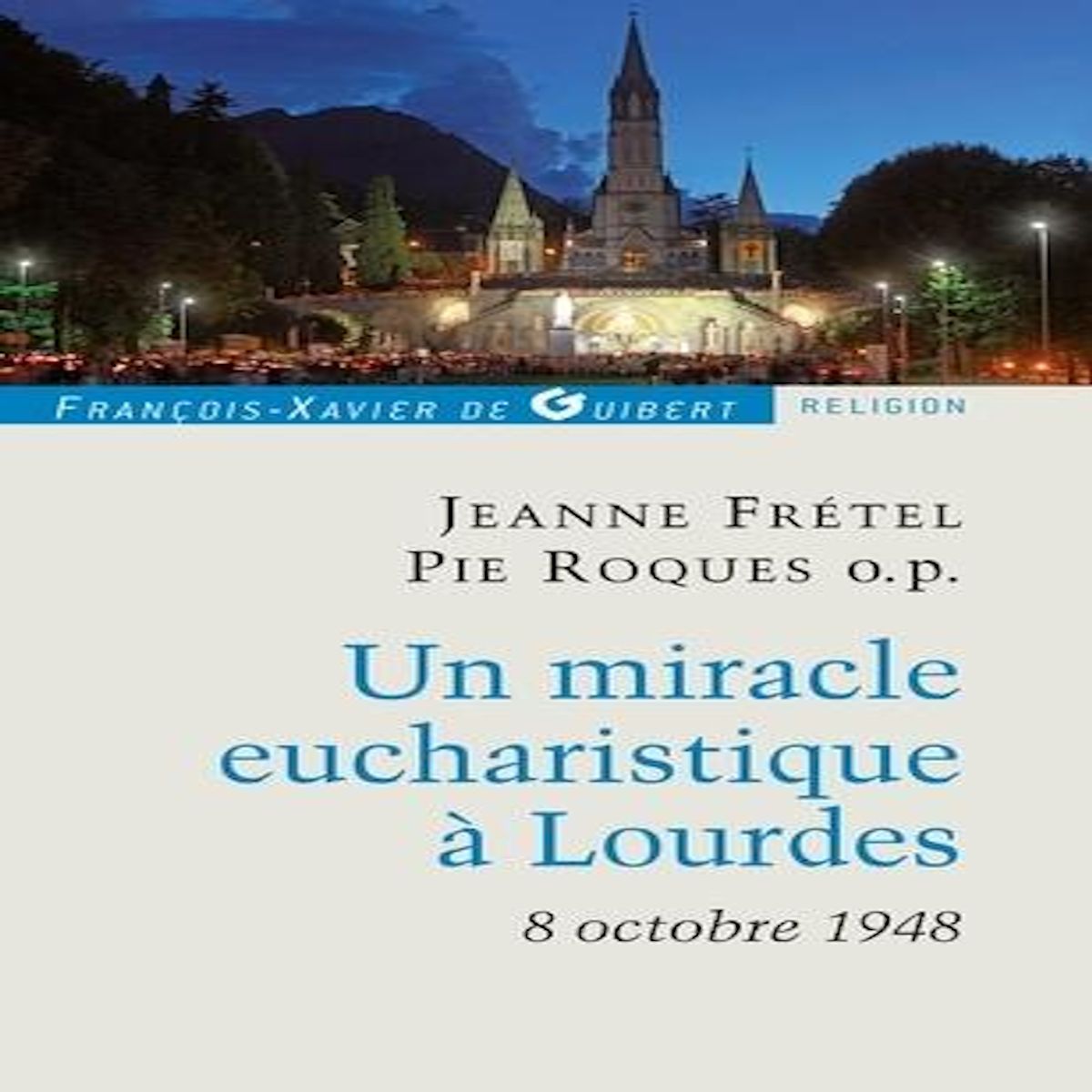UN MIRACLE EUCHARISTIQUE A LOURDES 8 OCTOBRE 1948. ENTRETIENS ET TEMOIGNAGES, Frétel Jeanne