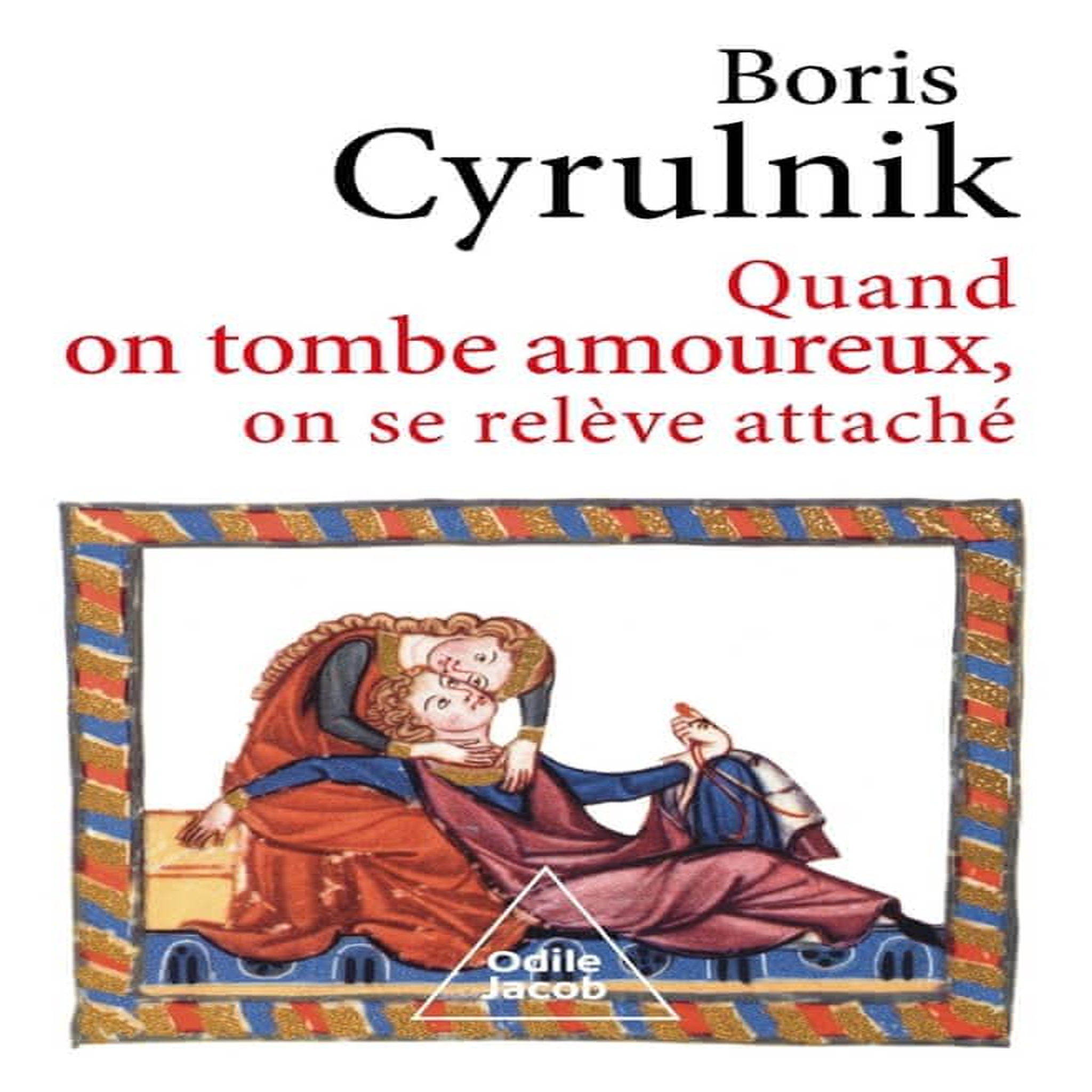 QUAND ON TOMBE AMOUREUX, ON SE RELEVE ATTACHE, Cyrulnik Boris