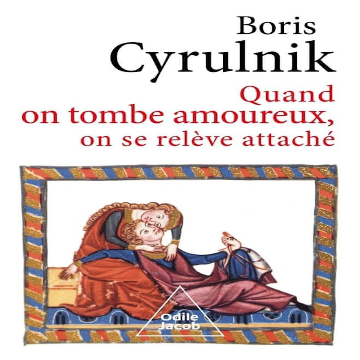 QUAND ON TOMBE AMOUREUX, ON SE RELEVE ATTACHE, Cyrulnik Boris