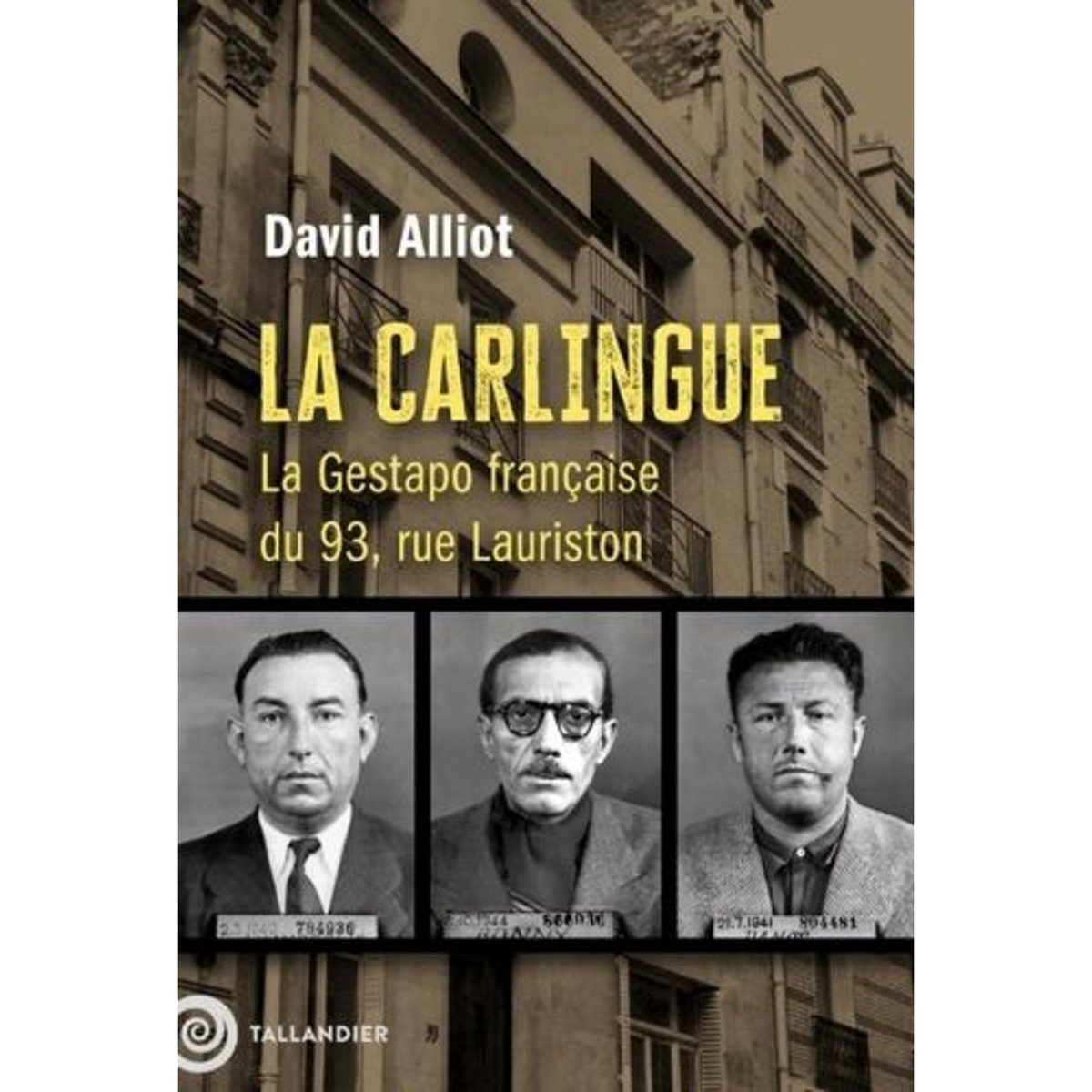 LA CARLINGUE. LA GESTAPO FRANCAISE DU 93, RUE LAURISTON, Alliot David