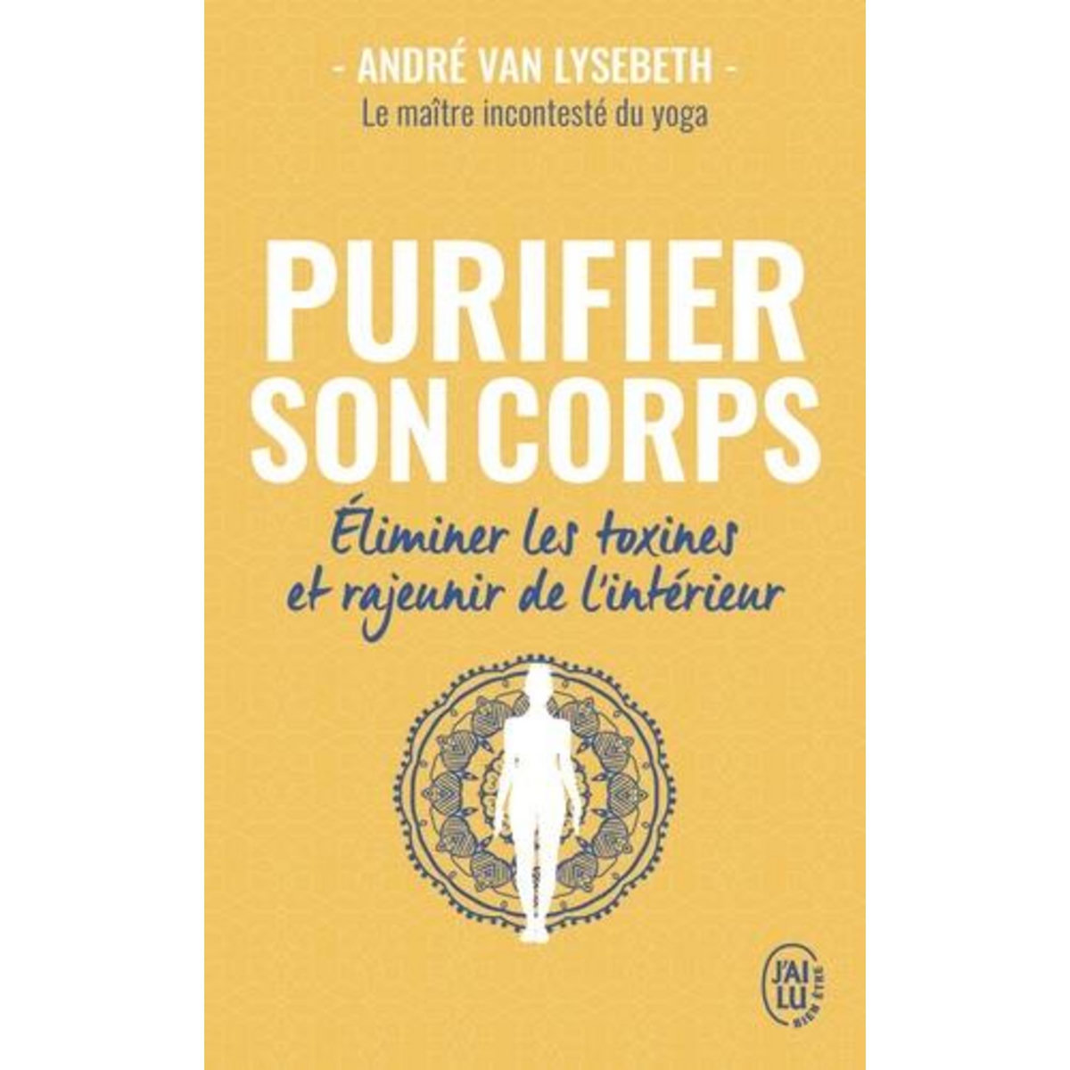 PURIFIER SON CORPS. ELIMINER LES TOXINES ET RAJEUNIR DE L'INTERIEUR, Van Lysebeth André