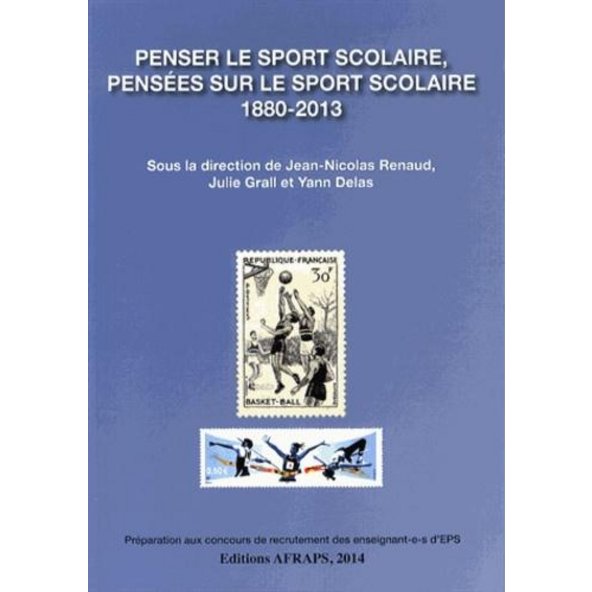 PENSER LE SPORT SCOLAIRE, PENSEES SUR LE SPORT SCOLAIRE (1880-2013), Renaud Jean-Nicolas