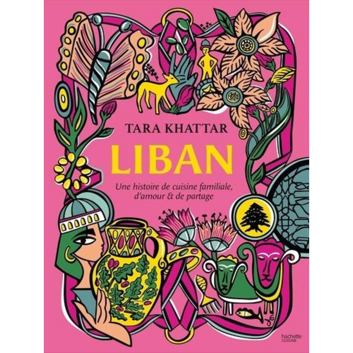 LIBAN. UNE HISTOIRE DE CUISINE FAMILIALE, D'AMOUR & DE PARTAGE, Khattar Tara