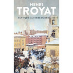 TANT QUE LA TERRE DURERA TOME 3 , Troyat Henri