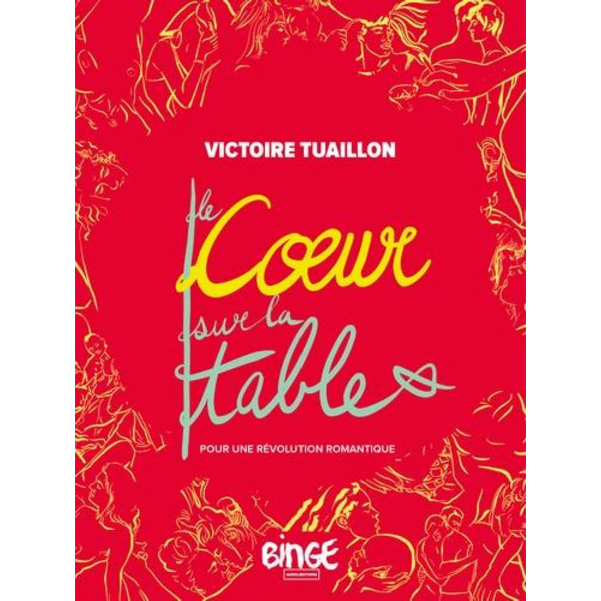 LE COEUR SUR LA TABLE. POUR UNE REVOLUTION ROMANTIQUE, Tuaillon Victoire
