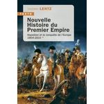 NOUVELLE HISTOIRE DU PREMIER EMPIRE. TOME 1, NAPOLEON ET LA CONQUETE DE L'EUROPE, Lentz Thierry