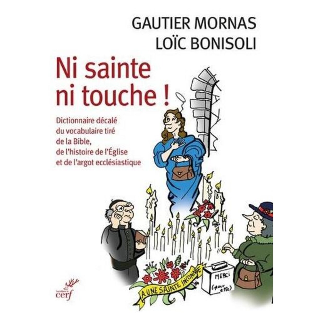 NI SAINTE NI TOUCHE ! DICTIONNAIRE DECALE DU VOCABULAIRE TIRE DE LA BIBLE, DE L'HISTOIRE DE L'EGLISE ET DE L'ARGOT ECCLESIASTIQUE, Mornas Gautier