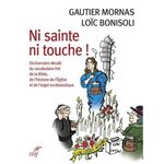 NI SAINTE NI TOUCHE ! DICTIONNAIRE DECALE DU VOCABULAIRE TIRE DE LA BIBLE, DE L'HISTOIRE DE L'EGLISE ET DE L'ARGOT ECCLESIASTIQUE, Mornas Gautier