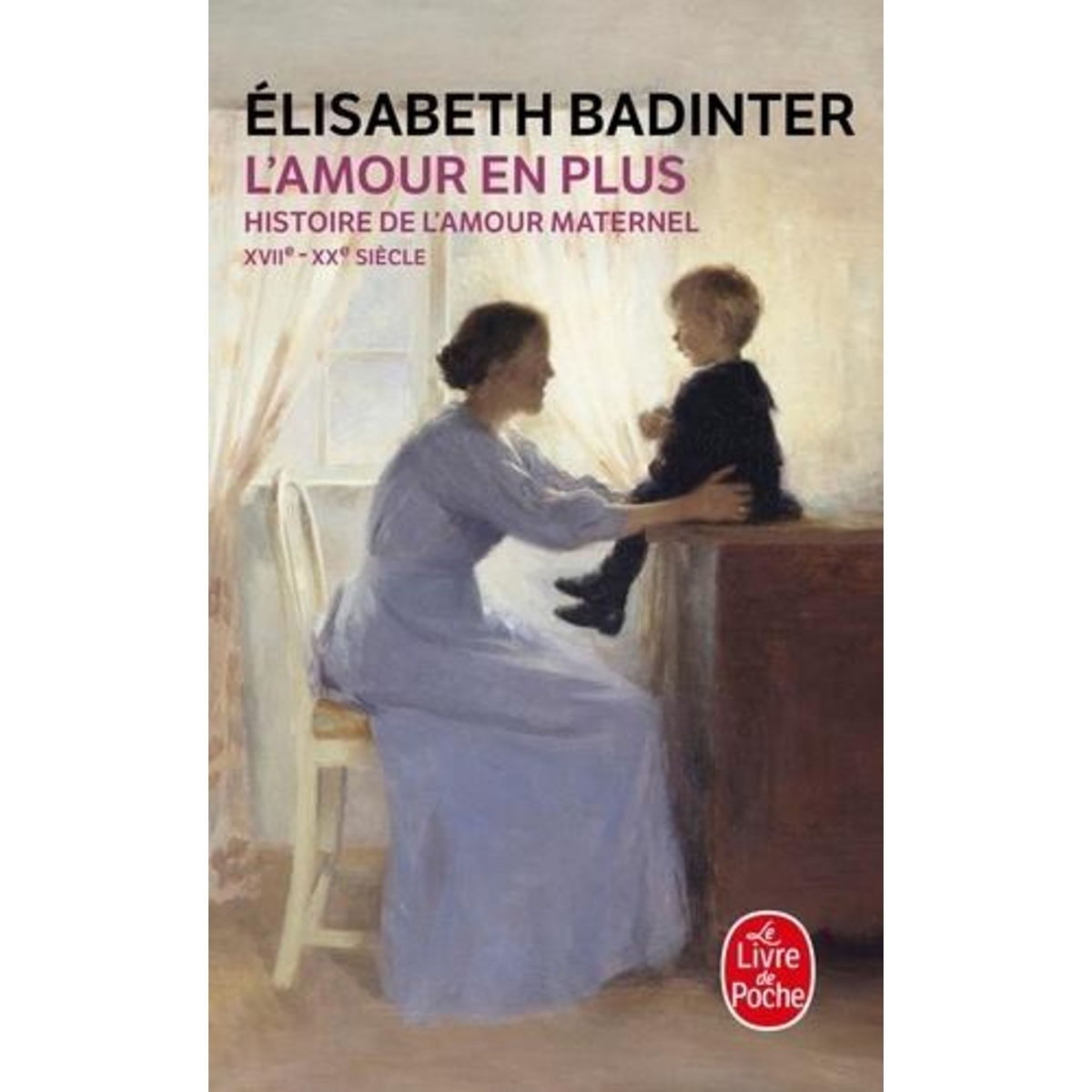 L'AMOUR EN PLUS. HISTOIRE DE L'AMOUR MATERNEL (XVIIEME-XXEME SIECLE), Badinter Elisabeth
