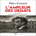 L'AMPLEUR DES DEGATS. 2017-2026, LE VRAI BILAN D'UNE PRESIDENCE, Eynaud Marc