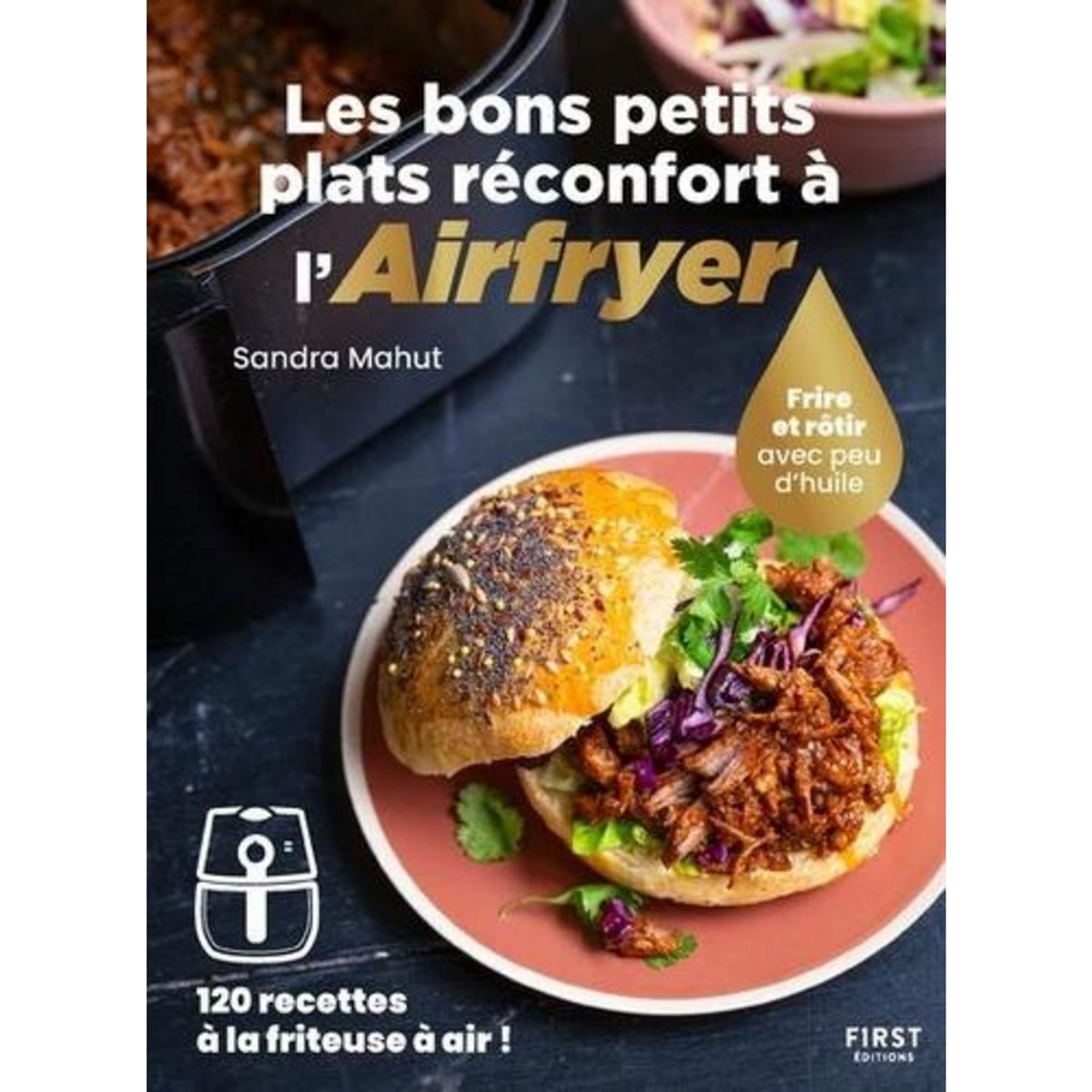 LES BONS PETITS PLATS RECONFORT A L'AIRFRYER. FRIRE OU ROTIR SANS HUILE - 120 RECETTES A LA FRITEUSE A AIR !, Mahut Sandra