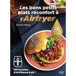 LES BONS PETITS PLATS RECONFORT A L'AIRFRYER. FRIRE OU ROTIR SANS HUILE - 120 RECETTES A LA FRITEUSE A AIR !, Mahut Sandra