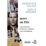 MORT OU FLIC. A LA RECHERCHE DE PIERRE F., POLICIER SOUS L'OCCUPATION, Gilles Bénédicte