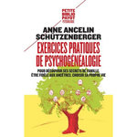 EXERCICES PRATIQUES DE PSYCHOGENEALOGIE. POUR DECOUVRIR SES SECRETS DE FAMILLE, ETRE FIDELE AUX ANCETRES, CHOISIR SA PROPRE VIE, Ancelin Schützenberger Anne